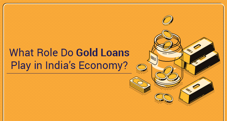 What Role Do Gold Loans Play In India’s Economy? What Role Do Gold Loans Play In India’s Economy?