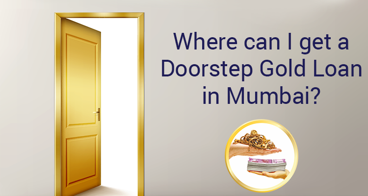 Where Can I Get A Doorstep Gold Loan In Mumbai? Where Can I Get A Doorstep Gold Loan In Mumbai?