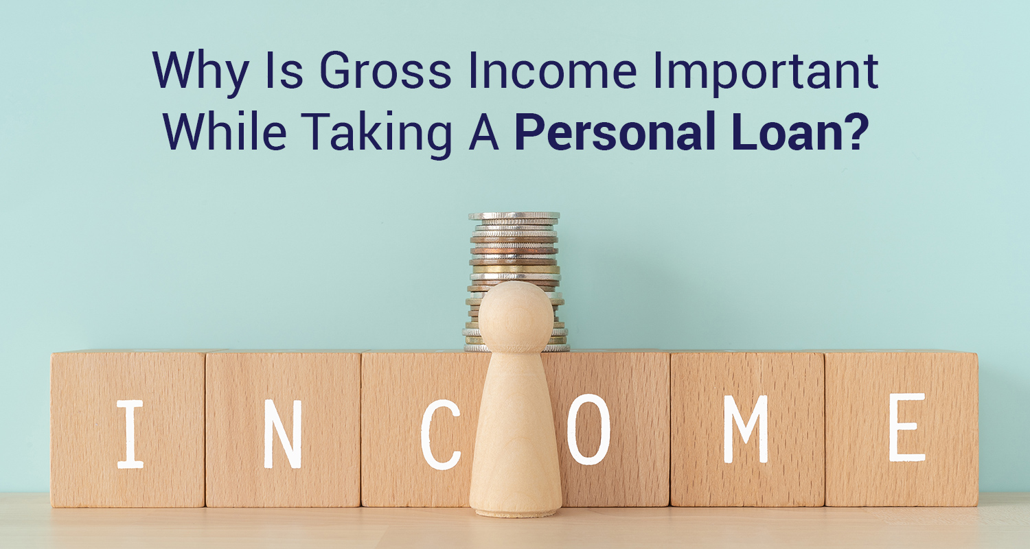 Why Is Gross Income Important While Taking A Personal Loan? Why Is Gross Income Important While Taking A Personal Loan?
