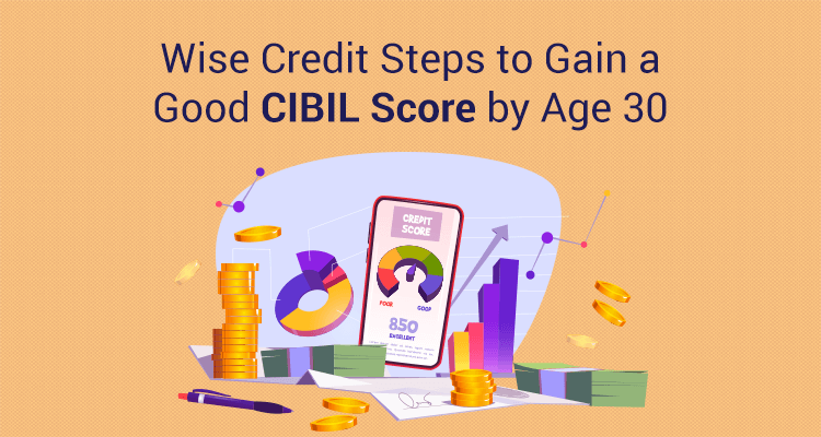 Wise Credit Steps To Gain A Good CIBIL Score By Age 30 Wise Credit Steps To Gain A Good CIBIL Score By Age 30