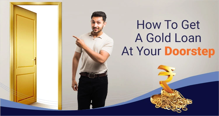 How To Get A Gold Loan At Your Doorstep How To Get A Gold Loan At Your Doorstep