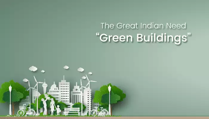 The Great Indian Need – “Green Buildings” The Great Indian Need – “Green Buildings”