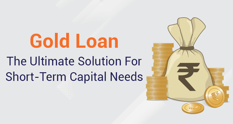 Gold Loan - The Ultimate Solution For Short-Term Capital Needs Gold Loan - The Ultimate Solution For Short-Term Capital Needs